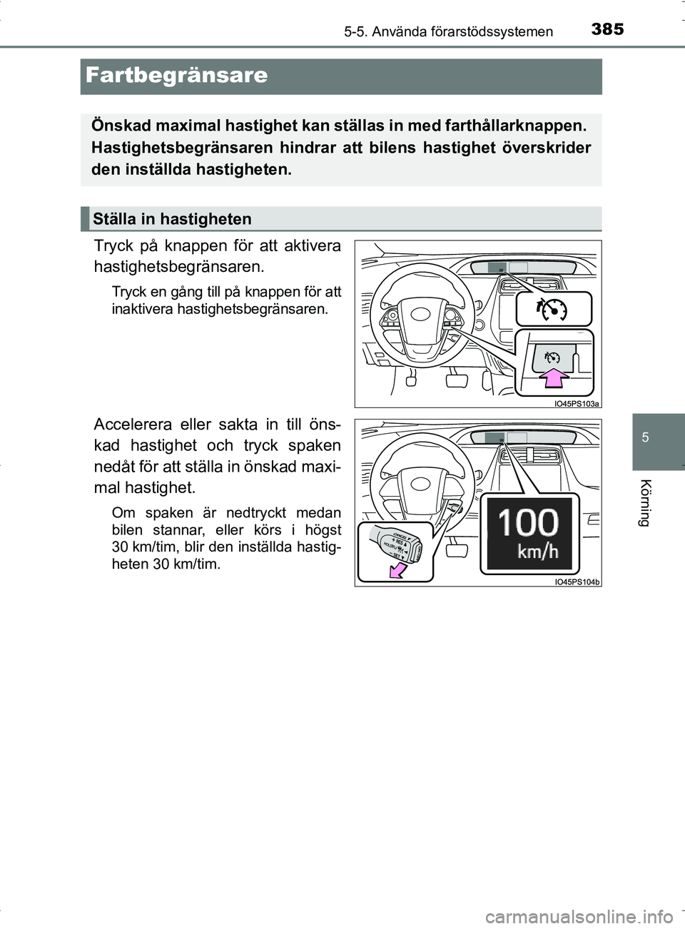 TOYOTA PRIUS PLUG-IN HYBRID 2017 Bruksanvisningar (in Swedish) 3855-5. Använda förarstödssystemen
OM47A89SE
5
Körning
Fartbegränsare
Tryck på knappen för att aktivera
hastighetsbegränsaren.
Tryck en gång till på knappen för att
inaktivera hastighetsbeg TOYOTA PRIUS PLUG-IN HYBRID 2017 Bruksanvisningar (in Swedish) 3855-5. Använda förarstödssystemen
OM47A89SE
5
Körning
Fartbegränsare
Tryck på knappen för att aktivera
hastighetsbegränsaren.
Tryck en gång till på knappen för att
inaktivera hastighetsbeg