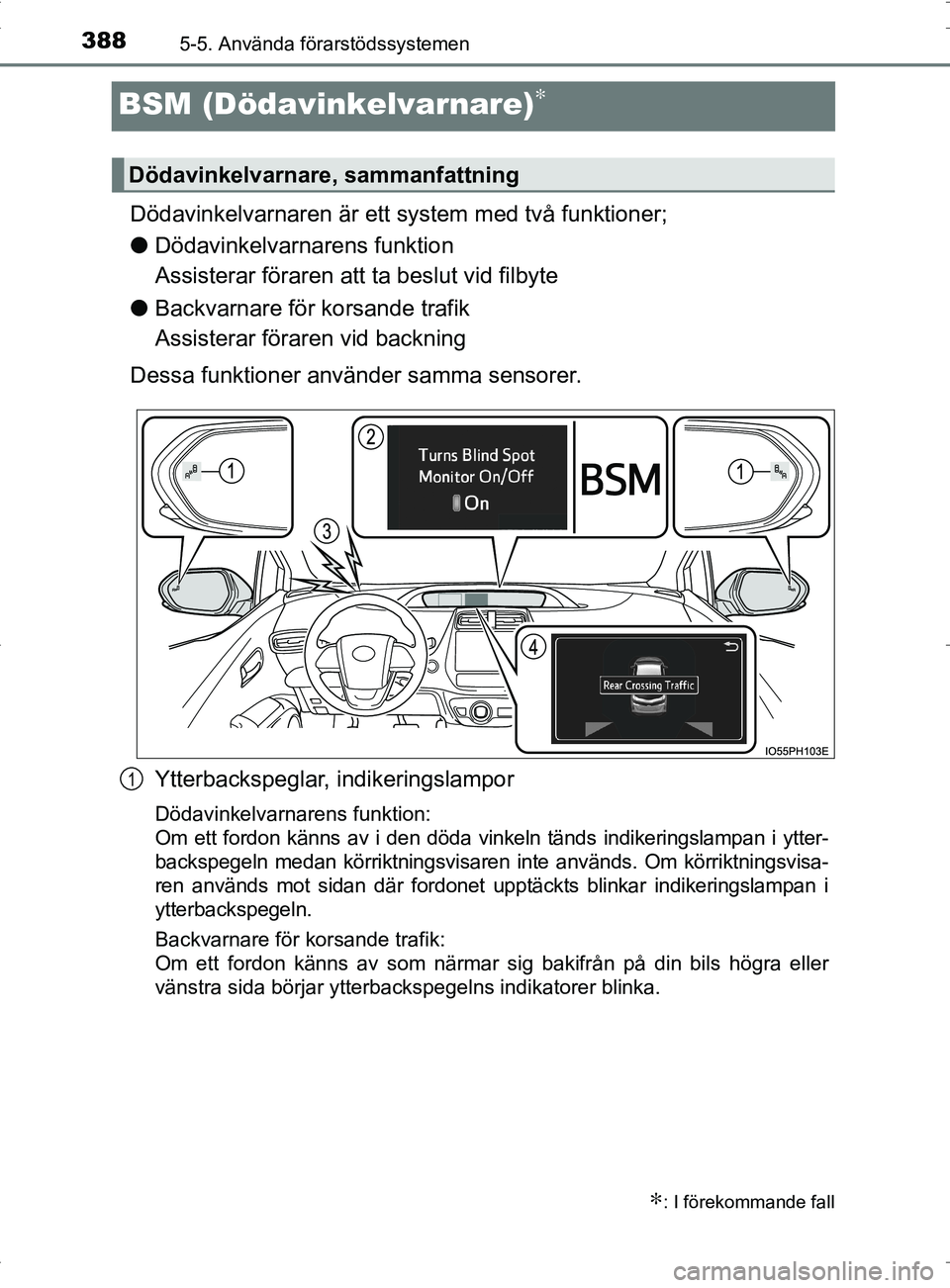 TOYOTA PRIUS PLUG-IN HYBRID 2017 Bruksanvisningar (in Swedish) 3885-5. Använda förarstödssystemen
OM47A89SE
BSM (Dödavinkelvarnare)∗
Dödavinkelvarnaren är ett system med två funktioner;
●Dödavinkelvarnarens funktion
Assisterar föraren att ta beslut TOYOTA PRIUS PLUG-IN HYBRID 2017 Bruksanvisningar (in Swedish) 3885-5. Använda förarstödssystemen
OM47A89SE
BSM (Dödavinkelvarnare)∗
Dödavinkelvarnaren är ett system med två funktioner;
●Dödavinkelvarnarens funktion
Assisterar föraren att ta beslut