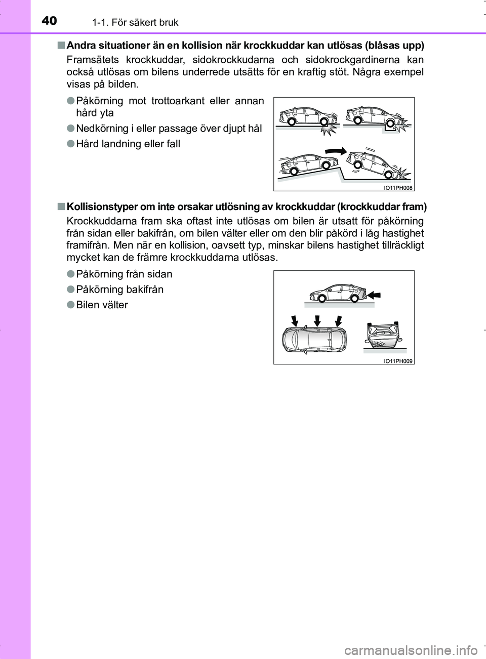 TOYOTA PRIUS PLUG-IN HYBRID 2017  Bruksanvisningar (in Swedish) 401-1. För säkert bruk
OM47A89SE■
Andra situationer än en kollision nä r krockkuddar kan utlösas (blåsas upp)
Framsätets krockkuddar, sidokrockkudarna och sidokrockgardinerna kan
också utlö