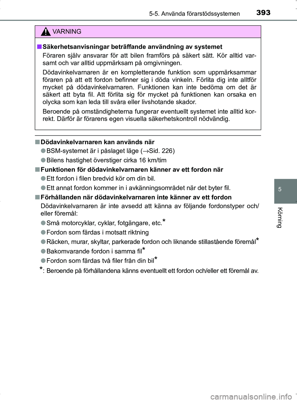 TOYOTA PRIUS PLUG-IN HYBRID 2017 Bruksanvisningar (in Swedish) 3935-5. Använda förarstödssystemen
OM47A89SE
5
Körning
■Dödavinkelvarnaren kan används när
●BSM-systemet är i påslaget läge ( →Sid. 226)
● Bilens hastighet överstiger cirka 16 km/ti TOYOTA PRIUS PLUG-IN HYBRID 2017 Bruksanvisningar (in Swedish) 3935-5. Använda förarstödssystemen
OM47A89SE
5
Körning
■Dödavinkelvarnaren kan används när
●BSM-systemet är i påslaget läge ( →Sid. 226)
● Bilens hastighet överstiger cirka 16 km/ti