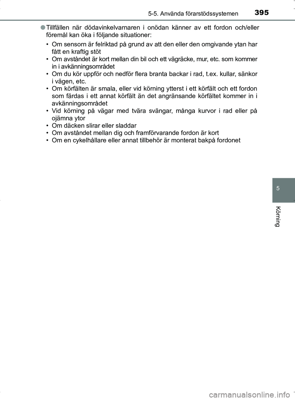 TOYOTA PRIUS PLUG-IN HYBRID 2017  Bruksanvisningar (in Swedish) 3955-5. Använda förarstödssystemen
OM47A89SE
5
Körning
●Tillfällen när dödavinkelvarnaren i onödan känner av ett fordon och/eller
föremål kan öka i följande situationer:
• Om sensorn 