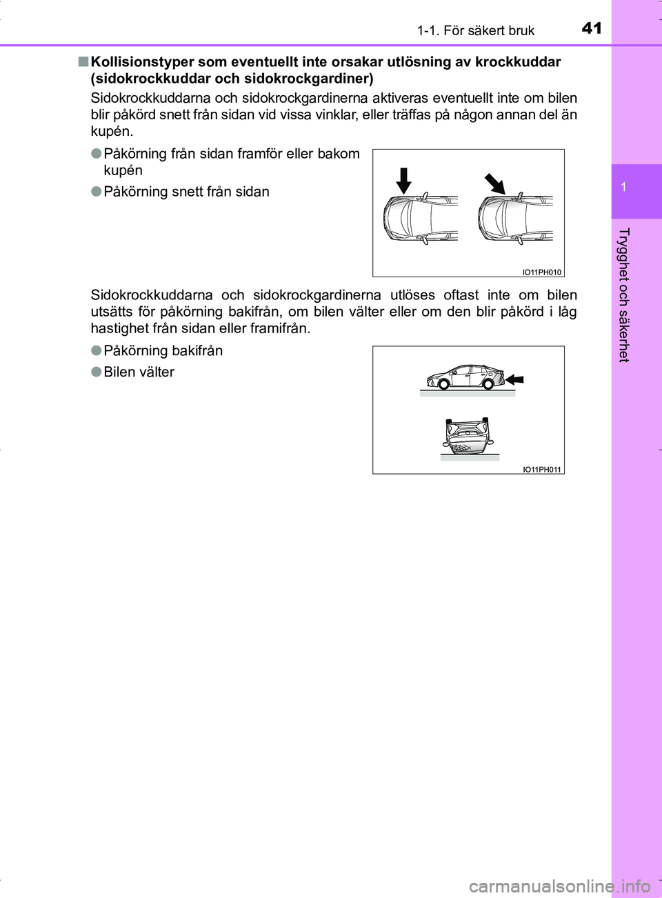 TOYOTA PRIUS PLUG-IN HYBRID 2017  Bruksanvisningar (in Swedish) 411-1. För säkert bruk
1
OM47A89SE
Trygghet och säkerhet
■Kollisionstyper som eventuellt inte  orsakar utlösning av krockkuddar 
(sidokrockkuddar och sidokrockgardiner)
Sidokrockkuddarna och sid
