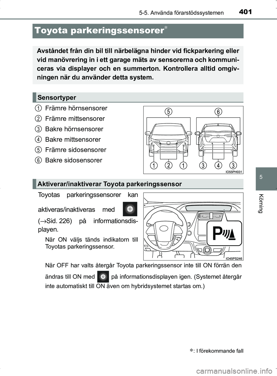 TOYOTA PRIUS PLUG-IN HYBRID 2017  Bruksanvisningar (in Swedish) 4015-5. Använda förarstödssystemen
OM47A89SE
5
Körning
Toyota parkeringssensorer∗
Främre hörnsensorer
Främre mittsensorer
Bakre hörnsensorer
Bakre mittsensorer
Främre sidosensorer
Bakre sid