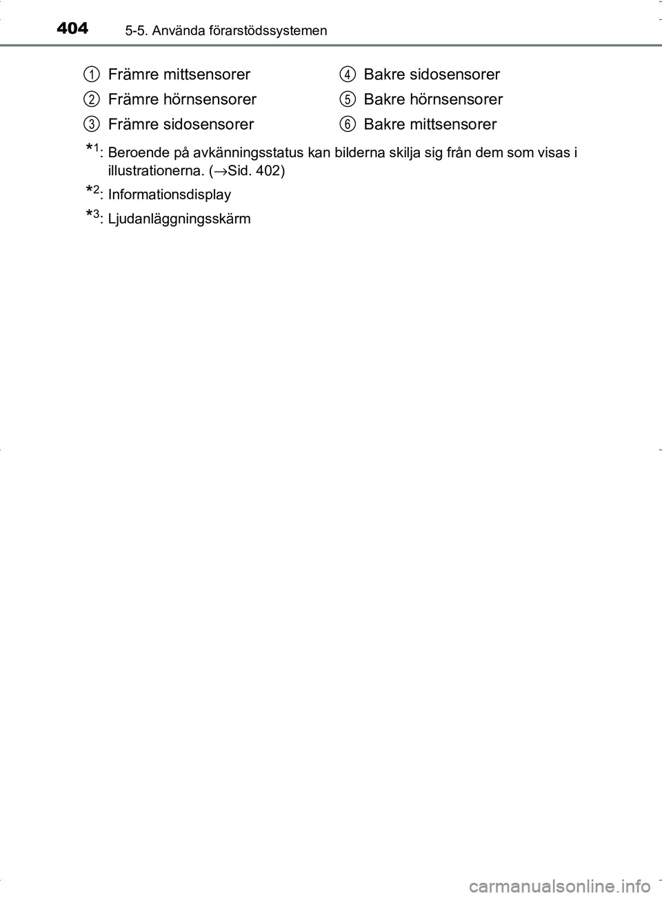 TOYOTA PRIUS PLUG-IN HYBRID 2017  Bruksanvisningar (in Swedish) 4045-5. Använda förarstödssystemen
OM47A89SE
*1: Beroende på avkänningsstatus kan bilderna skilja sig från dem som visas iillustrationerna. ( →Sid. 402)
*2: Informationsdisplay
*3: Ljudanlägg