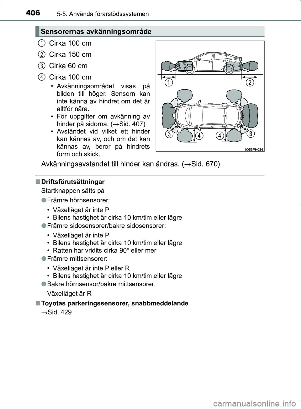 TOYOTA PRIUS PLUG-IN HYBRID 2017 Bruksanvisningar (in Swedish) 4065-5. Använda förarstödssystemen
OM47A89SE
Cirka 100 cm
Cirka 150 cm
Cirka 60 cm
Cirka 100 cm
• Avkänningsområdet visas påbilden till höger. Sensorn kan
inte känna av hindret om det är
al TOYOTA PRIUS PLUG-IN HYBRID 2017 Bruksanvisningar (in Swedish) 4065-5. Använda förarstödssystemen
OM47A89SE
Cirka 100 cm
Cirka 150 cm
Cirka 60 cm
Cirka 100 cm
• Avkänningsområdet visas påbilden till höger. Sensorn kan
inte känna av hindret om det är
al