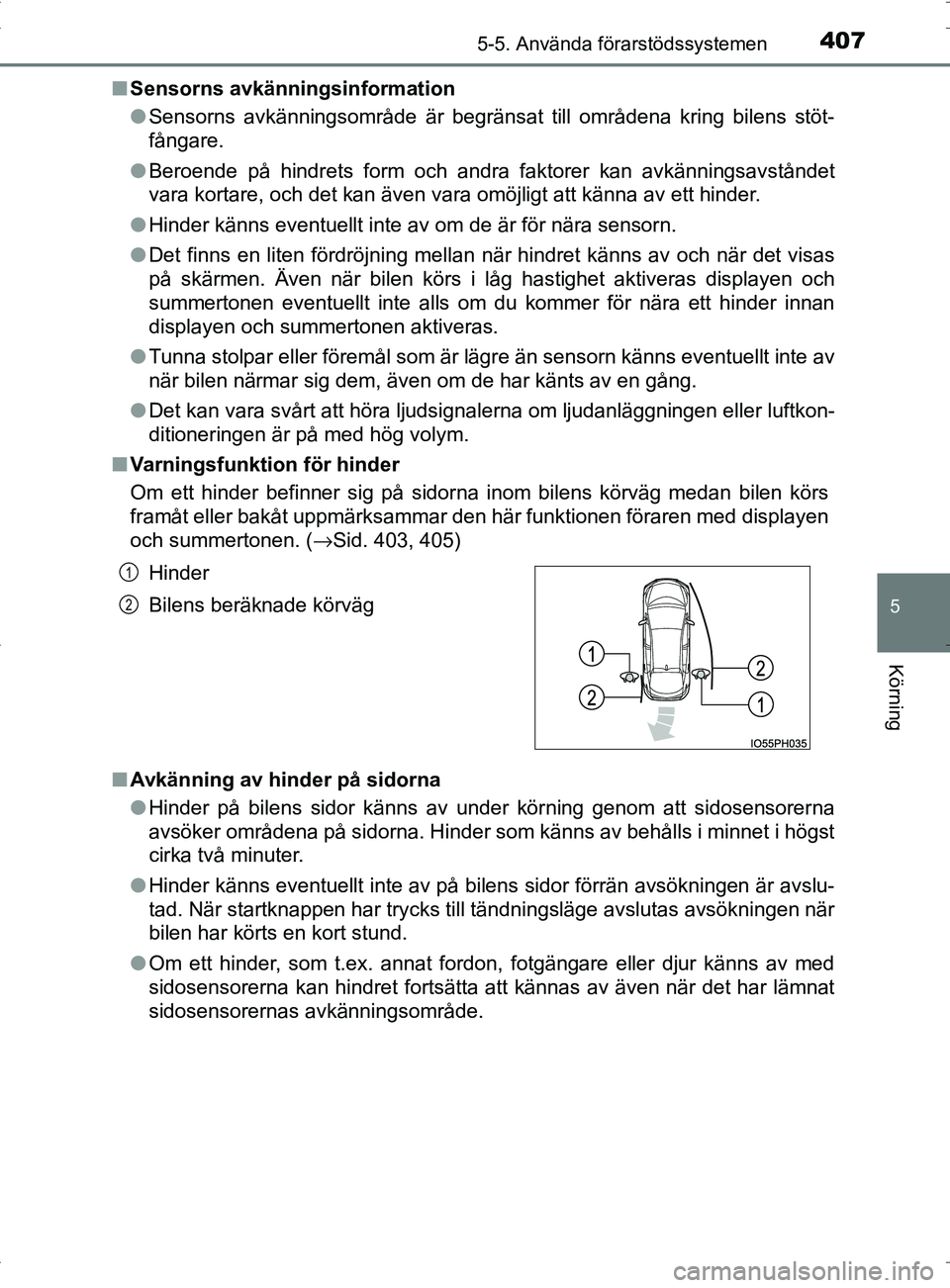 TOYOTA PRIUS PLUG-IN HYBRID 2017 Bruksanvisningar (in Swedish) 4075-5. Använda förarstödssystemen
OM47A89SE
5
Körning
■Sensorns avkänningsinformation
●Sensorns avkänningsområde är begränsat till områdena kring bilens stöt-
fångare.
● Beroende p TOYOTA PRIUS PLUG-IN HYBRID 2017 Bruksanvisningar (in Swedish) 4075-5. Använda förarstödssystemen
OM47A89SE
5
Körning
■Sensorns avkänningsinformation
●Sensorns avkänningsområde är begränsat till områdena kring bilens stöt-
fångare.
● Beroende p