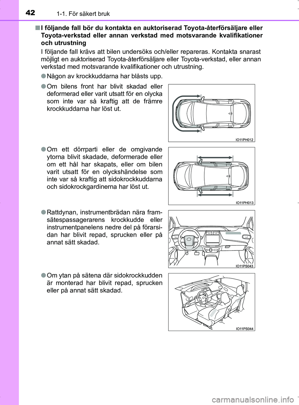 TOYOTA PRIUS PLUG-IN HYBRID 2017 Bruksanvisningar (in Swedish) 421-1. För säkert bruk
OM47A89SE■
I följande fall bör du kontakta en auktoriserad Toyota-återförsäljare eller
Toyota-verkstad eller annan verkstad med motsvarande kvalifikationer
och utrustn TOYOTA PRIUS PLUG-IN HYBRID 2017 Bruksanvisningar (in Swedish) 421-1. För säkert bruk
OM47A89SE■
I följande fall bör du kontakta en auktoriserad Toyota-återförsäljare eller
Toyota-verkstad eller annan verkstad med motsvarande kvalifikationer
och utrustn