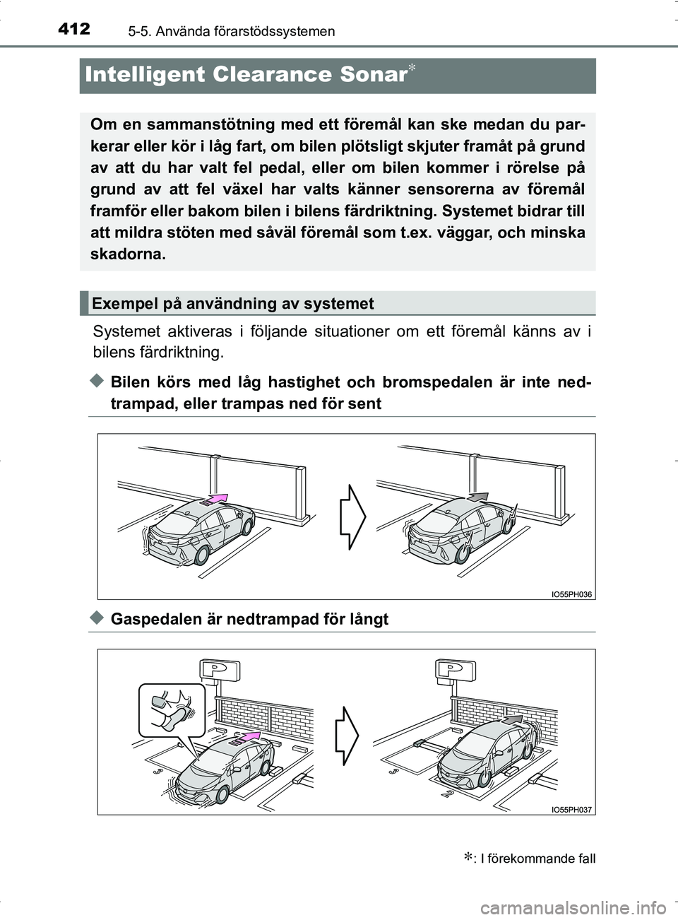 TOYOTA PRIUS PLUG-IN HYBRID 2017 Bruksanvisningar (in Swedish) 4125-5. Använda förarstödssystemen
OM47A89SE
Intelligent Clearance Sonar∗
Systemet aktiveras i följande situationer om ett föremål känns av i
bilens färdriktning.
◆Bilen körs med låg has TOYOTA PRIUS PLUG-IN HYBRID 2017 Bruksanvisningar (in Swedish) 4125-5. Använda förarstödssystemen
OM47A89SE
Intelligent Clearance Sonar∗
Systemet aktiveras i följande situationer om ett föremål känns av i
bilens färdriktning.
◆Bilen körs med låg has