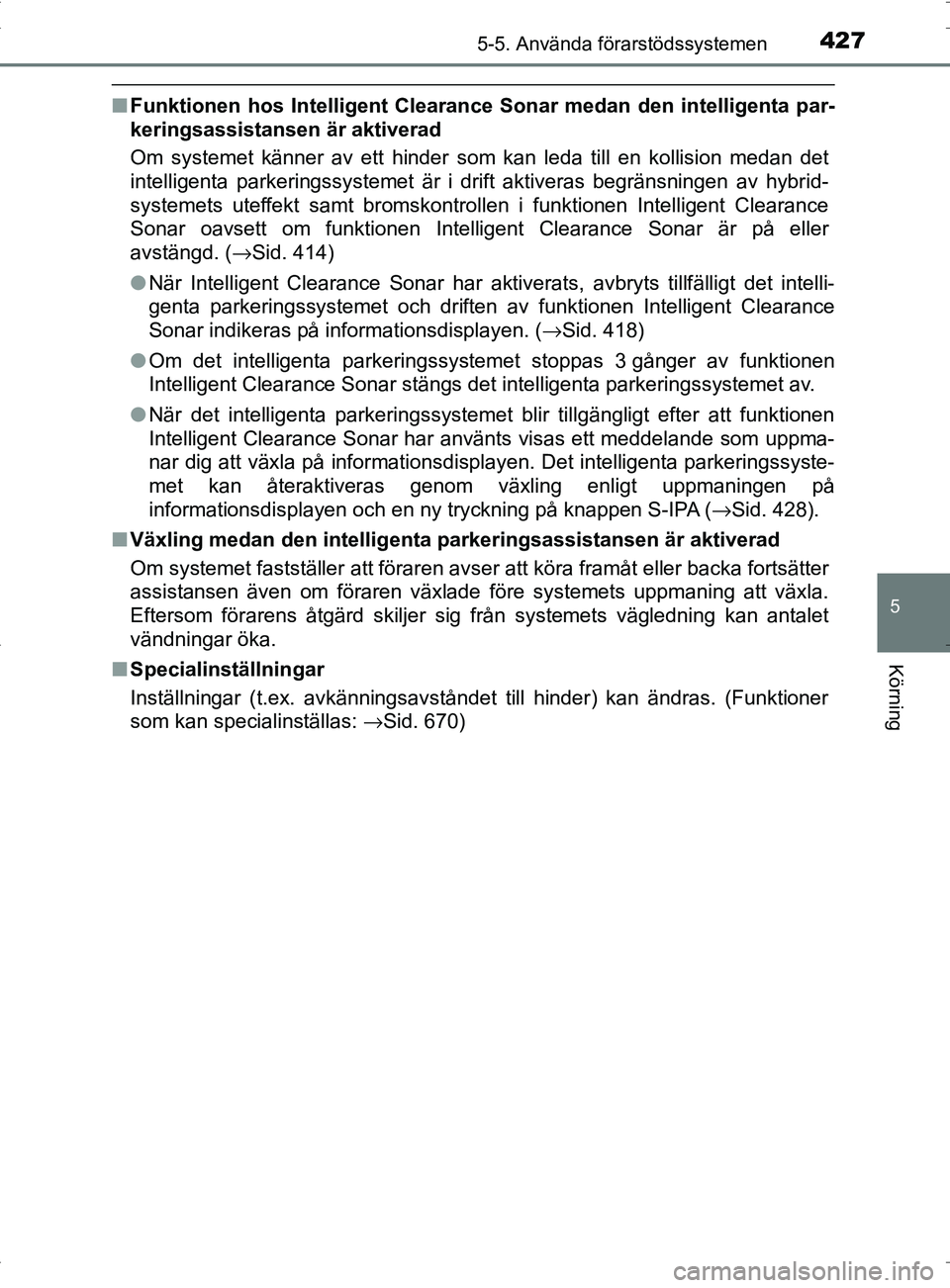 TOYOTA PRIUS PLUG-IN HYBRID 2017 Bruksanvisningar (in Swedish) 4275-5. Använda förarstödssystemen
OM47A89SE
5
Körning
■Funktionen hos Intelligent Clearance Sonar medan den intelligenta par-
keringsassistansen är aktiverad
Om systemet känner av ett hinder TOYOTA PRIUS PLUG-IN HYBRID 2017 Bruksanvisningar (in Swedish) 4275-5. Använda förarstödssystemen
OM47A89SE
5
Körning
■Funktionen hos Intelligent Clearance Sonar medan den intelligenta par-
keringsassistansen är aktiverad
Om systemet känner av ett hinder