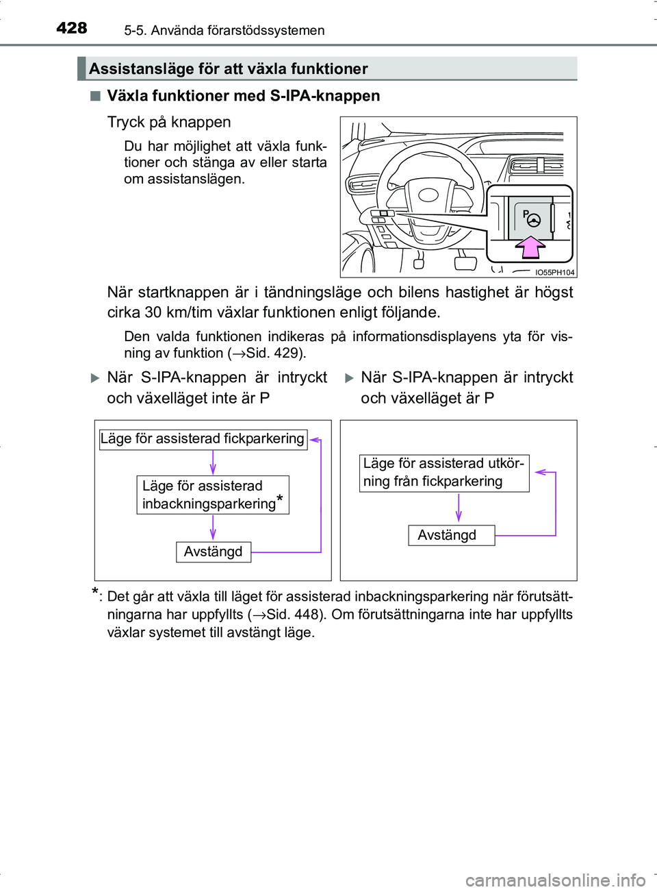TOYOTA PRIUS PLUG-IN HYBRID 2017 Bruksanvisningar (in Swedish) 4285-5. Använda förarstödssystemen
OM47A89SE■
Växla funktioner med S-IPA-knappen
Tryck på knappen
Du har möjlighet att växla funk-
tioner och stänga av eller starta
om assistanslägen.
När TOYOTA PRIUS PLUG-IN HYBRID 2017 Bruksanvisningar (in Swedish) 4285-5. Använda förarstödssystemen
OM47A89SE■
Växla funktioner med S-IPA-knappen
Tryck på knappen
Du har möjlighet att växla funk-
tioner och stänga av eller starta
om assistanslägen.
När