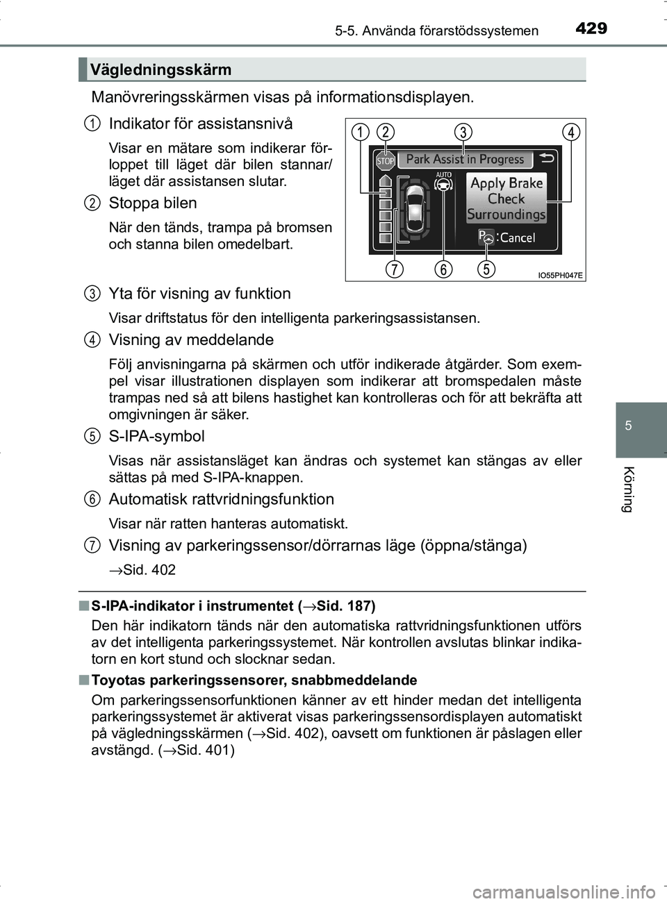 TOYOTA PRIUS PLUG-IN HYBRID 2017 Bruksanvisningar (in Swedish) 4295-5. Använda förarstödssystemen
OM47A89SE
5
Körning
Manövreringsskärmen visas på informationsdisplayen.
Indikator för assistansnivå
Visar en mätare som indikerar för-
loppet till läget TOYOTA PRIUS PLUG-IN HYBRID 2017 Bruksanvisningar (in Swedish) 4295-5. Använda förarstödssystemen
OM47A89SE
5
Körning
Manövreringsskärmen visas på informationsdisplayen.
Indikator för assistansnivå
Visar en mätare som indikerar för-
loppet till läget