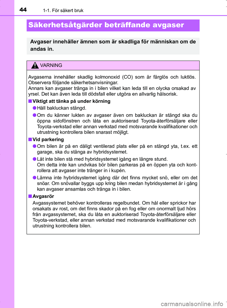 TOYOTA PRIUS PLUG-IN HYBRID 2017  Bruksanvisningar (in Swedish) 441-1. För säkert bruk
OM47A89SE
Säkerhetsåtgärder beträffande avgaser
Avgaser innehåller ämnen som är skadliga för människan om de
andas in.
VA R N I N G
Avgaserna innehåller skadlig kolm