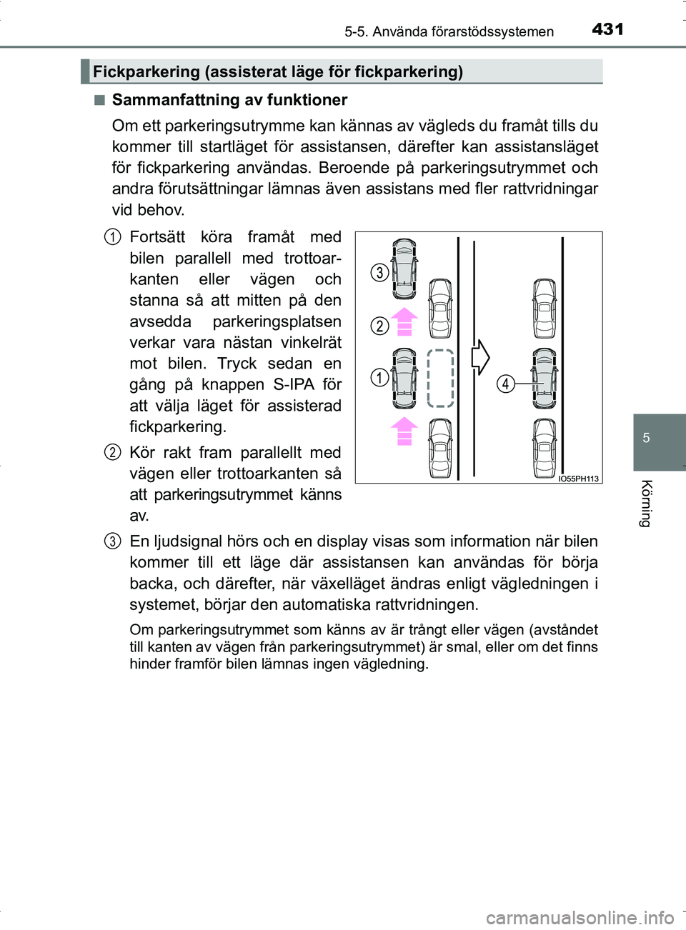 TOYOTA PRIUS PLUG-IN HYBRID 2017 Bruksanvisningar (in Swedish) 4315-5. Använda förarstödssystemen
OM47A89SE
5
Körning
■Sammanfattning av funktioner
Om ett parkeringsutrymme kan kännas av vägleds du framåt tills du
kommer till startläget för assist anse TOYOTA PRIUS PLUG-IN HYBRID 2017 Bruksanvisningar (in Swedish) 4315-5. Använda förarstödssystemen
OM47A89SE
5
Körning
■Sammanfattning av funktioner
Om ett parkeringsutrymme kan kännas av vägleds du framåt tills du
kommer till startläget för assist anse