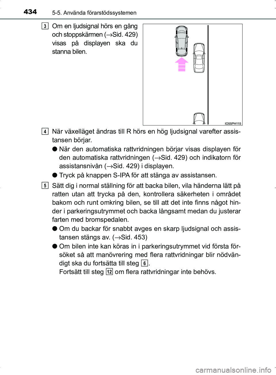 TOYOTA PRIUS PLUG-IN HYBRID 2017 Bruksanvisningar (in Swedish) 4345-5. Använda förarstödssystemen
OM47A89SE
Om en ljudsignal hörs en gång
och stoppskärmen (→Sid. 429)
visas på displayen ska du
stanna bilen.
När växelläget ändras t ill R hörs en hög TOYOTA PRIUS PLUG-IN HYBRID 2017 Bruksanvisningar (in Swedish) 4345-5. Använda förarstödssystemen
OM47A89SE
Om en ljudsignal hörs en gång
och stoppskärmen (→Sid. 429)
visas på displayen ska du
stanna bilen.
När växelläget ändras t ill R hörs en hög