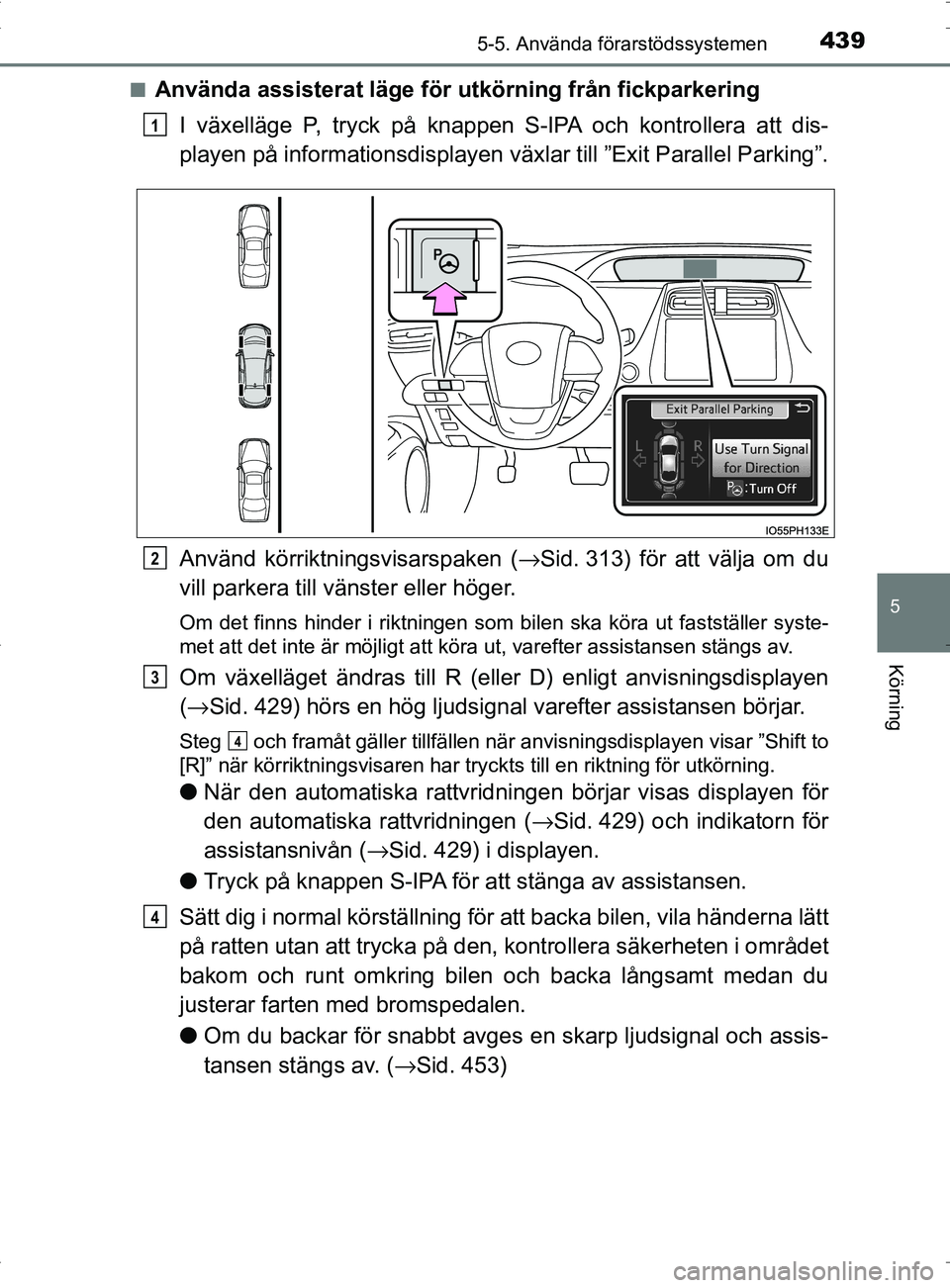 TOYOTA PRIUS PLUG-IN HYBRID 2017 Bruksanvisningar (in Swedish) 4395-5. Använda förarstödssystemen
OM47A89SE
5
Körning
■Använda assisterat läge för utkörning från fickparkeringI växelläge P, tryck på knappen S-IPA och kontrollera att dis-
playen på TOYOTA PRIUS PLUG-IN HYBRID 2017 Bruksanvisningar (in Swedish) 4395-5. Använda förarstödssystemen
OM47A89SE
5
Körning
■Använda assisterat läge för utkörning från fickparkeringI växelläge P, tryck på knappen S-IPA och kontrollera att dis-
playen på