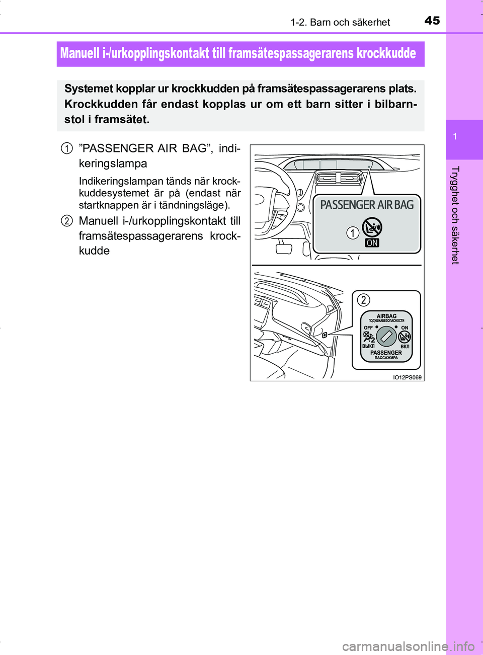TOYOTA PRIUS PLUG-IN HYBRID 2017  Bruksanvisningar (in Swedish) 451-2. Barn och säkerhet
1
Trygghet och säkerhet
OM47A89SE
Manuell i-/urkopplingskontakt till framsätespassagerarens krockkudde
”PASSENGER AIR  BAG”,  indi-
keringslampa
Indikeringslampan tänd