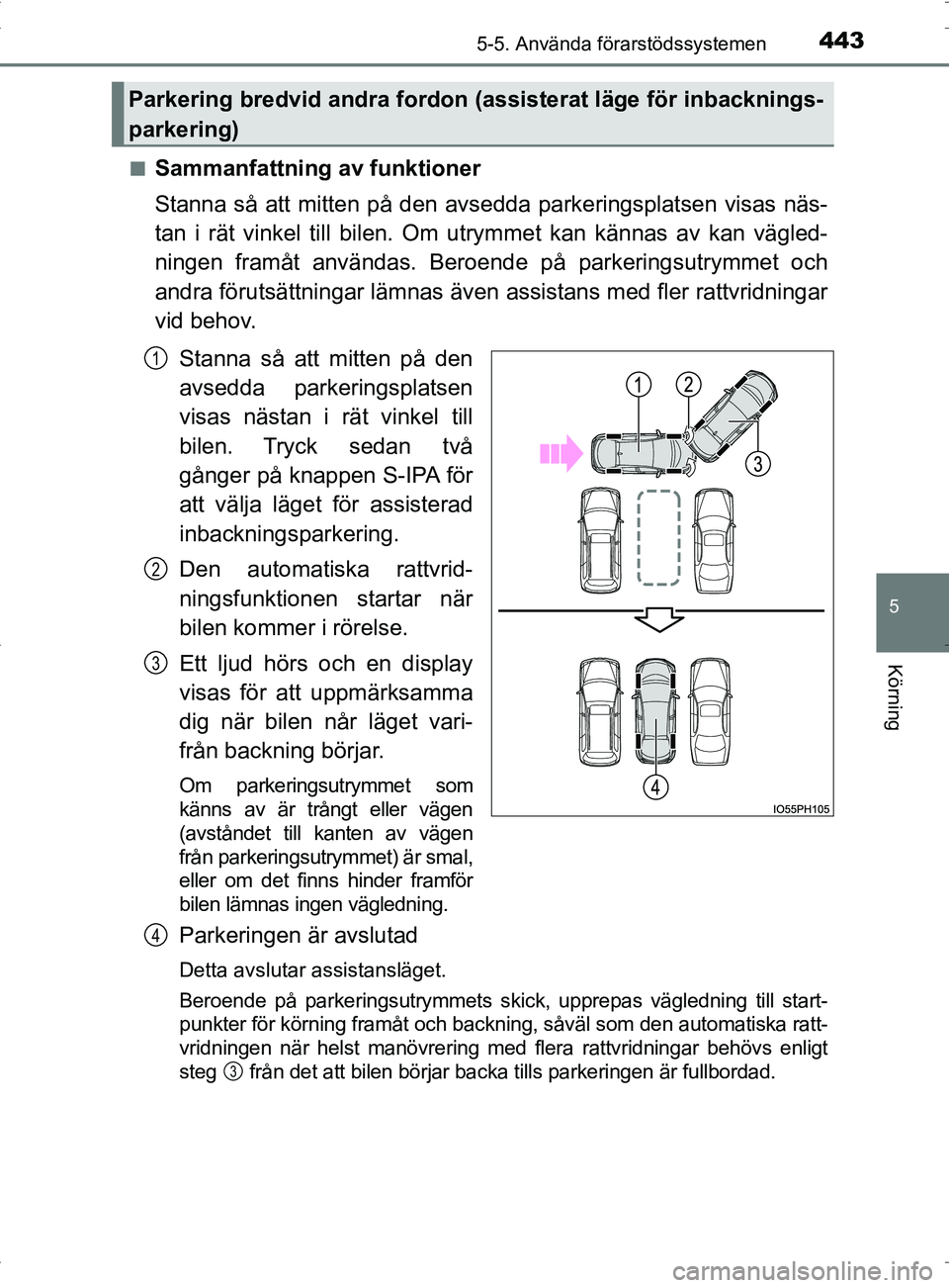 TOYOTA PRIUS PLUG-IN HYBRID 2017 Bruksanvisningar (in Swedish) 4435-5. Använda förarstödssystemen
OM47A89SE
5
Körning
■Sammanfattning av funktioner
Stanna så att mitten på den avsedda parkeringsplatsen visas näs-
tan i rät vinkel till bilen. Om utrymme TOYOTA PRIUS PLUG-IN HYBRID 2017 Bruksanvisningar (in Swedish) 4435-5. Använda förarstödssystemen
OM47A89SE
5
Körning
■Sammanfattning av funktioner
Stanna så att mitten på den avsedda parkeringsplatsen visas näs-
tan i rät vinkel till bilen. Om utrymme