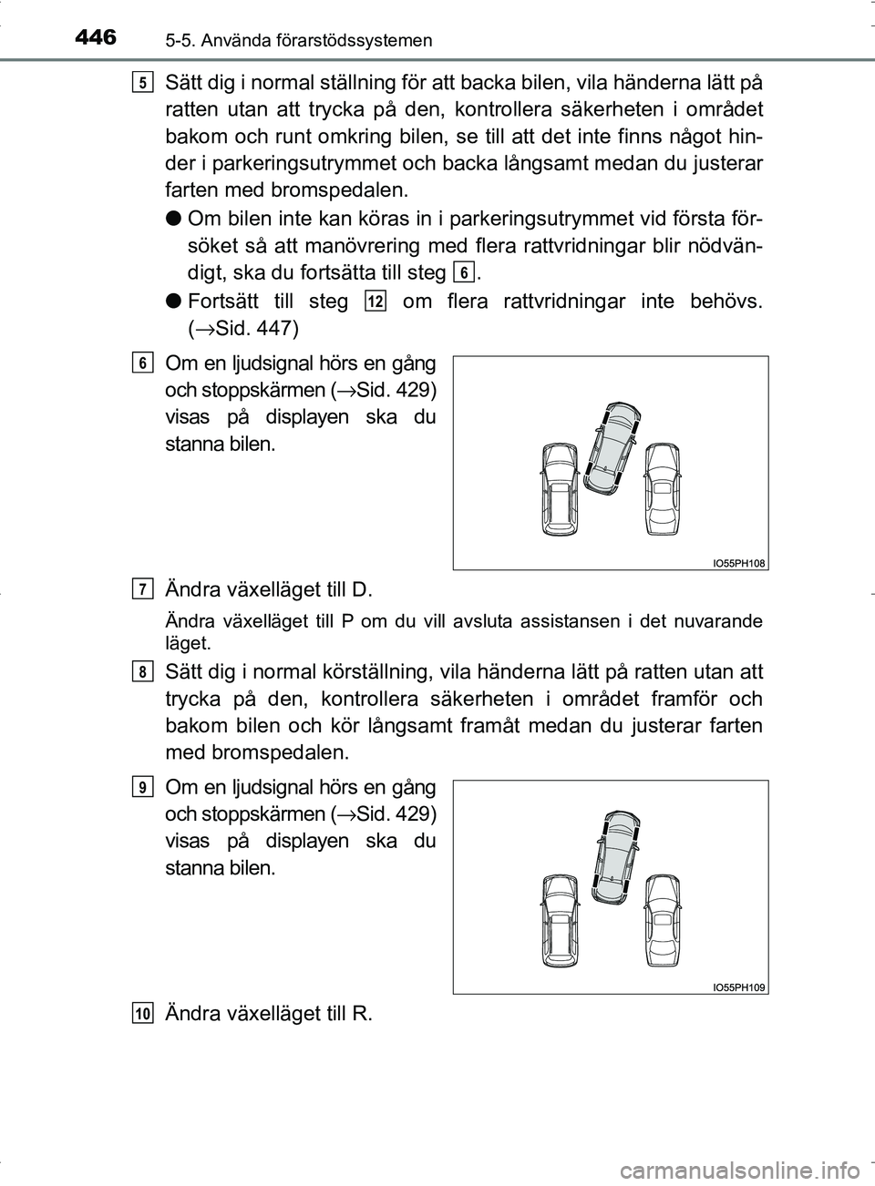 TOYOTA PRIUS PLUG-IN HYBRID 2017 Bruksanvisningar (in Swedish) 4465-5. Använda förarstödssystemen
OM47A89SE
Sätt dig i normal ställning för att backa bilen, vila händerna lätt på
ratten utan att trycka på den, kontrollera säkerheten i området
bakom o TOYOTA PRIUS PLUG-IN HYBRID 2017 Bruksanvisningar (in Swedish) 4465-5. Använda förarstödssystemen
OM47A89SE
Sätt dig i normal ställning för att backa bilen, vila händerna lätt på
ratten utan att trycka på den, kontrollera säkerheten i området
bakom o