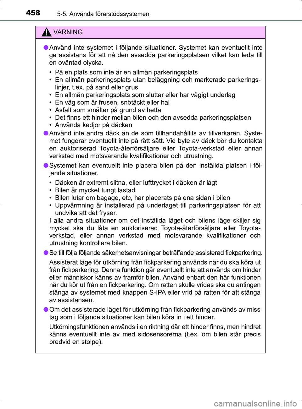TOYOTA PRIUS PLUG-IN HYBRID 2017 Bruksanvisningar (in Swedish) 4585-5. Använda förarstödssystemen
OM47A89SE
VA R N I N G
●Använd inte systemet i följande situationer. Systemet kan eventuellt inte
ge assistans för att nå den avsedda parkeringsplatsen vilk TOYOTA PRIUS PLUG-IN HYBRID 2017 Bruksanvisningar (in Swedish) 4585-5. Använda förarstödssystemen
OM47A89SE
VA R N I N G
●Använd inte systemet i följande situationer. Systemet kan eventuellt inte
ge assistans för att nå den avsedda parkeringsplatsen vilk
