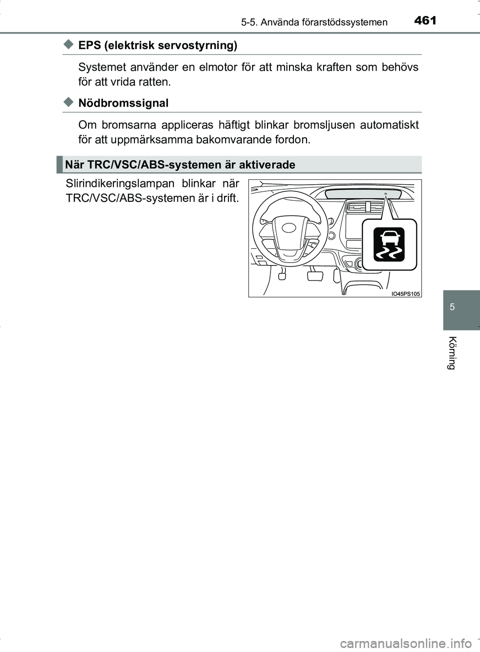 TOYOTA PRIUS PLUG-IN HYBRID 2017 Bruksanvisningar (in Swedish) 4615-5. Använda förarstödssystemen
OM47A89SE
5
Körning
◆EPS (elektrisk servostyrning)
Systemet använder en elmotor för att minska kraften som behövs
för att vrida ratten.
◆Nödbromssignal
TOYOTA PRIUS PLUG-IN HYBRID 2017 Bruksanvisningar (in Swedish) 4615-5. Använda förarstödssystemen
OM47A89SE
5
Körning
◆EPS (elektrisk servostyrning)
Systemet använder en elmotor för att minska kraften som behövs
för att vrida ratten.
◆Nödbromssignal