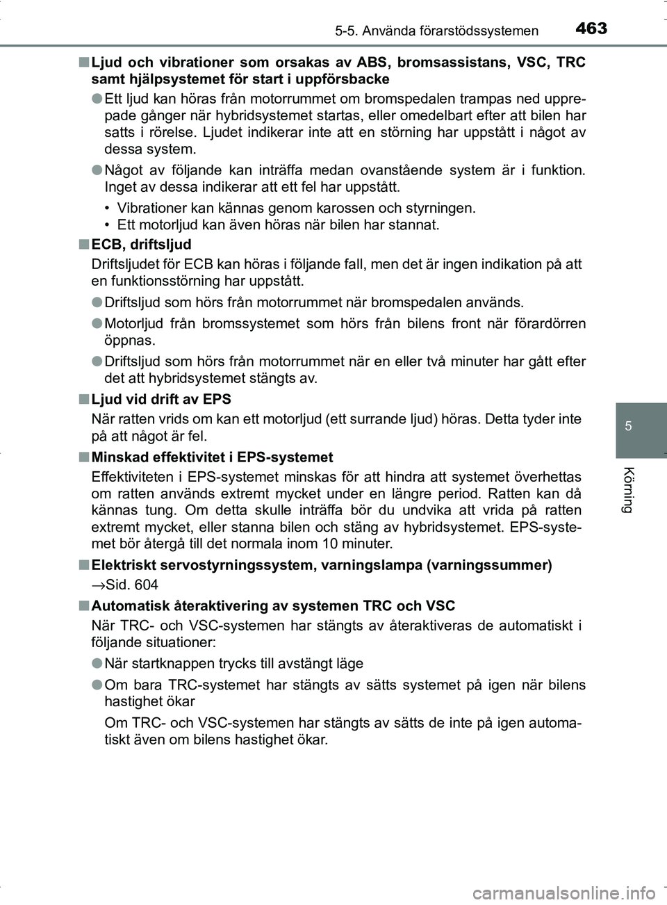 TOYOTA PRIUS PLUG-IN HYBRID 2017 Bruksanvisningar (in Swedish) 4635-5. Använda förarstödssystemen
OM47A89SE
5
Körning
■Ljud och vibrationer som orsakas av ABS, bromsassistans, VSC, TRC
samt hjälpsystemet för start i uppförsbacke
●Ett ljud kan höras fr TOYOTA PRIUS PLUG-IN HYBRID 2017 Bruksanvisningar (in Swedish) 4635-5. Använda förarstödssystemen
OM47A89SE
5
Körning
■Ljud och vibrationer som orsakas av ABS, bromsassistans, VSC, TRC
samt hjälpsystemet för start i uppförsbacke
●Ett ljud kan höras fr