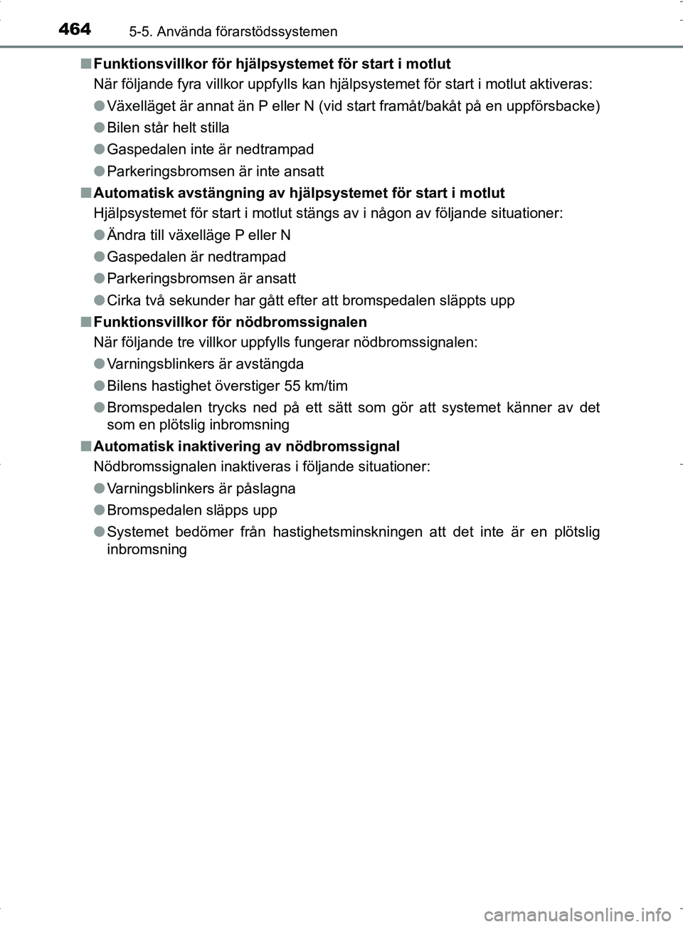 TOYOTA PRIUS PLUG-IN HYBRID 2017 Bruksanvisningar (in Swedish) 4645-5. Använda förarstödssystemen
OM47A89SE■
Funktionsvillkor för hjälp systemet för start i motlut
När följande fyra villkor uppfylls kan hjälpsystemet för sta\
rt i motlut aktiveras:
TOYOTA PRIUS PLUG-IN HYBRID 2017 Bruksanvisningar (in Swedish) 4645-5. Använda förarstödssystemen
OM47A89SE■
Funktionsvillkor för hjälp systemet för start i motlut
När följande fyra villkor uppfylls kan hjälpsystemet för sta\
rt i motlut aktiveras: