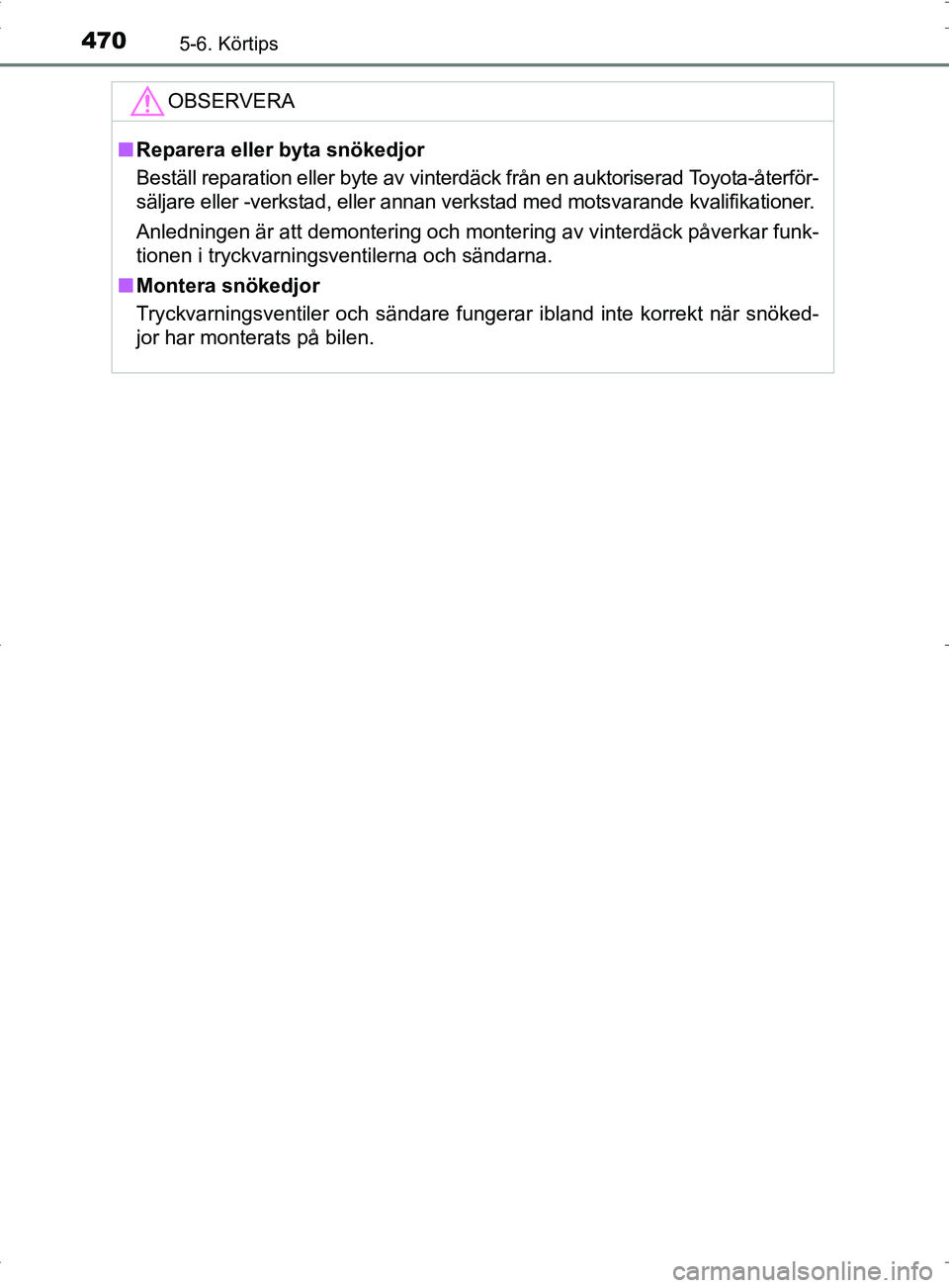 TOYOTA PRIUS PLUG-IN HYBRID 2017 Bruksanvisningar (in Swedish) 4705-6. Körtips
OM47A89SE
OBSERVERA
■Reparera eller byta snökedjor
Beställ reparation eller byte av vinterdäck från en auktoriserad Toyota-återför-
säljare eller -verkstad, eller annan verks TOYOTA PRIUS PLUG-IN HYBRID 2017 Bruksanvisningar (in Swedish) 4705-6. Körtips
OM47A89SE
OBSERVERA
■Reparera eller byta snökedjor
Beställ reparation eller byte av vinterdäck från en auktoriserad Toyota-återför-
säljare eller -verkstad, eller annan verks