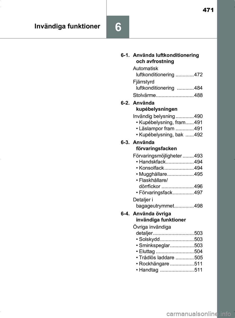 TOYOTA PRIUS PLUG-IN HYBRID 2017 Bruksanvisningar (in Swedish) 471
6Invändiga funktioner
OM47A89SE6-1. Använda luftkonditionering
och avfrostning
Automatisk luftkonditionering ............. 472
Fjärrstyrd luftkonditionering ............ 484
Stolvärme...... TOYOTA PRIUS PLUG-IN HYBRID 2017 Bruksanvisningar (in Swedish) 471
6Invändiga funktioner
OM47A89SE6-1. Använda luftkonditionering
och avfrostning
Automatisk luftkonditionering ............. 472
Fjärrstyrd luftkonditionering ............ 484
Stolvärme......
