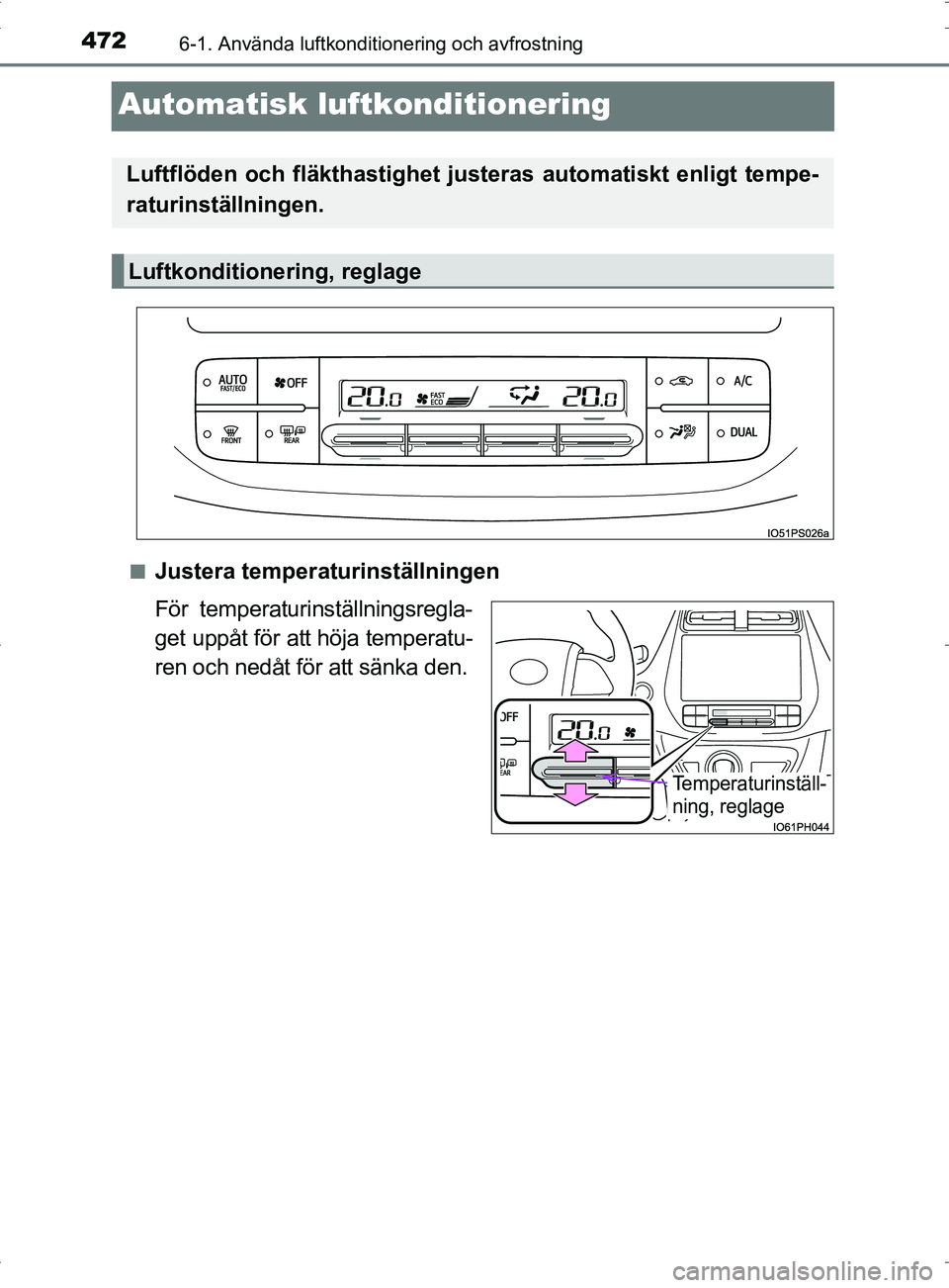 TOYOTA PRIUS PLUG-IN HYBRID 2017 Bruksanvisningar (in Swedish) 4726-1. Använda luftkonditionering och avfrostning
OM47A89SE
Automatisk luftkonditionering
■Justera temperaturinställningen
För temperaturinställningsregla-
get uppåt för att höja temperatu-
TOYOTA PRIUS PLUG-IN HYBRID 2017 Bruksanvisningar (in Swedish) 4726-1. Använda luftkonditionering och avfrostning
OM47A89SE
Automatisk luftkonditionering
■Justera temperaturinställningen
För temperaturinställningsregla-
get uppåt för att höja temperatu-
