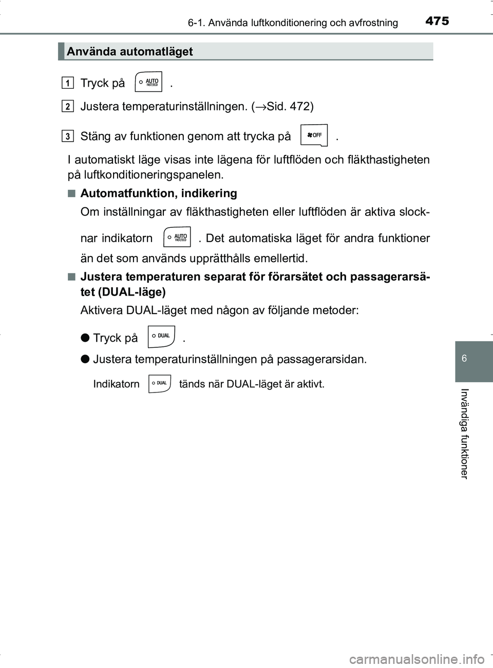TOYOTA PRIUS PLUG-IN HYBRID 2017 Bruksanvisningar (in Swedish) 4756-1. Använda luftkonditionering och avfrostning
OM47A89SE
6
Invändiga funktioner
Tryck på .
Justera temperaturinställningen. (→Sid. 472)
Stäng av funktionen genom att trycka på .
I automa TOYOTA PRIUS PLUG-IN HYBRID 2017 Bruksanvisningar (in Swedish) 4756-1. Använda luftkonditionering och avfrostning
OM47A89SE
6
Invändiga funktioner
Tryck på .
Justera temperaturinställningen. (→Sid. 472)
Stäng av funktionen genom att trycka på .
I automa