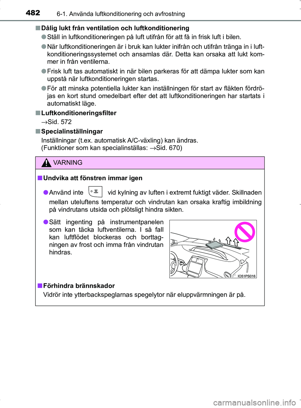 TOYOTA PRIUS PLUG-IN HYBRID 2017  Bruksanvisningar (in Swedish) 4826-1. Använda luftkonditionering och avfrostning
OM47A89SE■
Dålig lukt från ventilation och luftkonditionering
●Ställ in luftkonditioneringen på luft utifrån för att få \
in frisk luft i