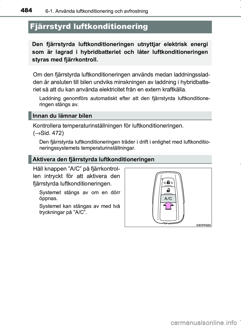 TOYOTA PRIUS PLUG-IN HYBRID 2017  Bruksanvisningar (in Swedish) 4846-1. Använda luftkonditionering och avfrostning
OM47A89SE
Fjärrstyrd luftkonditionering
Om den fjärrstyrda luftkonditioneringen används medan laddningsslad-
den är ansluten till bilen undviks 