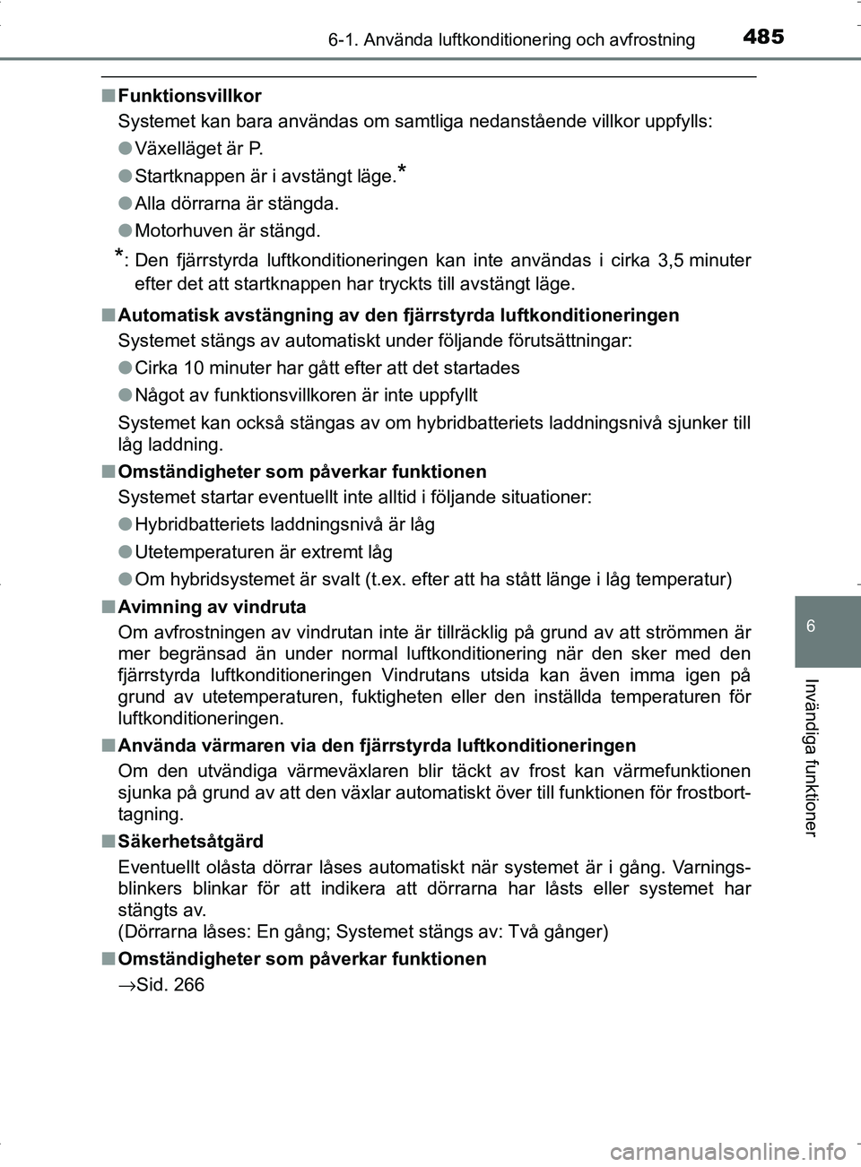 TOYOTA PRIUS PLUG-IN HYBRID 2017  Bruksanvisningar (in Swedish) 4856-1. Använda luftkonditionering och avfrostning
OM47A89SE
6
Invändiga funktioner
■Funktionsvillkor
Systemet kan bara användas om samtliga nedanstående villkor uppfylls:
●Växelläget är P.