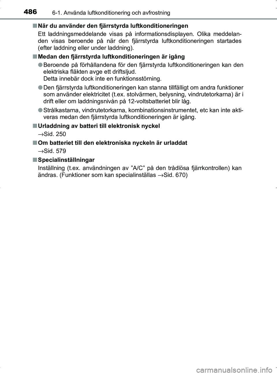 TOYOTA PRIUS PLUG-IN HYBRID 2017  Bruksanvisningar (in Swedish) 4866-1. Använda luftkonditionering och avfrostning
OM47A89SE■
När du använder den fjärrstyrda luftkonditioneringen
Ett laddningsmeddelande visas på informationsdisplayen. Olika meddelan-
den vi
