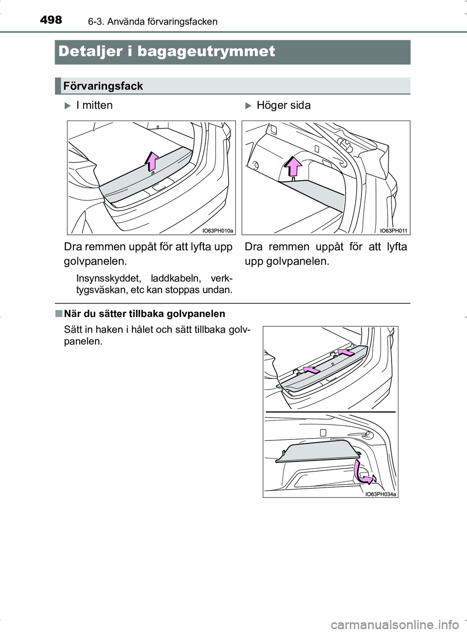 TOYOTA PRIUS PLUG-IN HYBRID 2017  Bruksanvisningar (in Swedish) 4986-3. Använda förvaringsfacken
OM47A89SE
Detaljer i bagageutrymmet
■När du sätter tillbaka golvpanelen
Förvaringsfack
I mittenHöger sida
Dra remmen uppåt för att lyfta upp
golvpanele