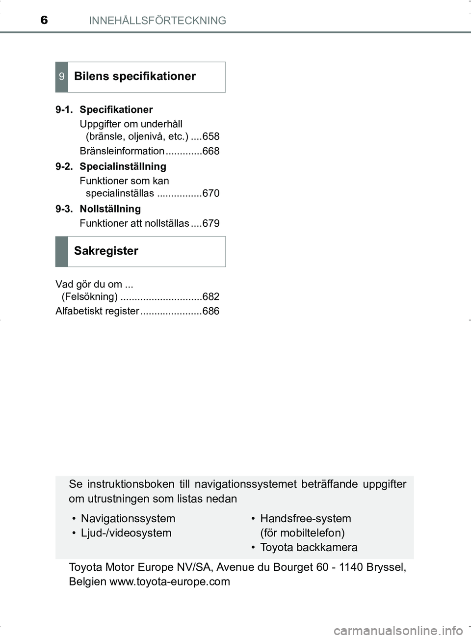 TOYOTA PRIUS PLUG-IN HYBRID 2017 Bruksanvisningar (in Swedish) INNEHÅLLSFÖRTECKNING6
OM47A89SE9-1. Specifikationer
Uppgifter om underhåll (bränsle, oljenivå, etc.) ....658
Bränsleinformation .............668
9-2. Specialinställning Funktioner som kan speci TOYOTA PRIUS PLUG-IN HYBRID 2017 Bruksanvisningar (in Swedish) INNEHÅLLSFÖRTECKNING6
OM47A89SE9-1. Specifikationer
Uppgifter om underhåll (bränsle, oljenivå, etc.) ....658
Bränsleinformation .............668
9-2. Specialinställning Funktioner som kan speci