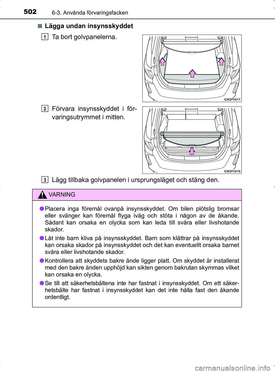 TOYOTA PRIUS PLUG-IN HYBRID 2017 Bruksanvisningar (in Swedish) 5026-3. Använda förvaringsfacken
OM47A89SE■
Lägga undan insynsskyddet
Ta bort golvpanelerna.
Förvara insynsskyddet i för-
varingsutrymmet i mitten.
Lägg tillbaka golvpanelen i ursprungsläget TOYOTA PRIUS PLUG-IN HYBRID 2017 Bruksanvisningar (in Swedish) 5026-3. Använda förvaringsfacken
OM47A89SE■
Lägga undan insynsskyddet
Ta bort golvpanelerna.
Förvara insynsskyddet i för-
varingsutrymmet i mitten.
Lägg tillbaka golvpanelen i ursprungsläget