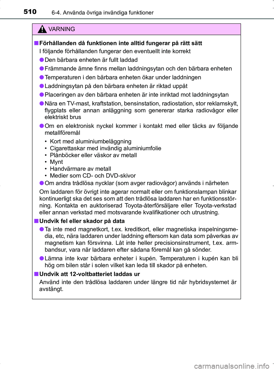 TOYOTA PRIUS PLUG-IN HYBRID 2017 Bruksanvisningar (in Swedish) 510
OM47A89SE
6-4. Använda övriga invändiga funktioner
VA R N I N G
■Förhållanden då funktionen inte alltid fungerar på rätt sätt
I följande förhållanden fungerar den eventuellt inte kor TOYOTA PRIUS PLUG-IN HYBRID 2017 Bruksanvisningar (in Swedish) 510
OM47A89SE
6-4. Använda övriga invändiga funktioner
VA R N I N G
■Förhållanden då funktionen inte alltid fungerar på rätt sätt
I följande förhållanden fungerar den eventuellt inte kor