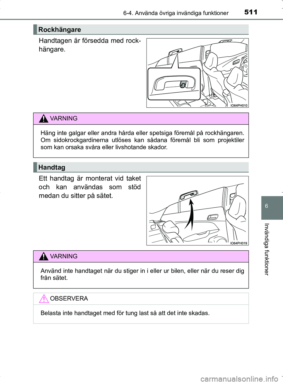 TOYOTA PRIUS PLUG-IN HYBRID 2017  Bruksanvisningar (in Swedish) 5116-4. Använda övriga invändiga funktioner
OM47A89SE
6
Invändiga funktioner
Handtagen är försedda med rock-
hängare.
Ett handtag är monterat vid taket
och kan användas som stöd
medan du sit