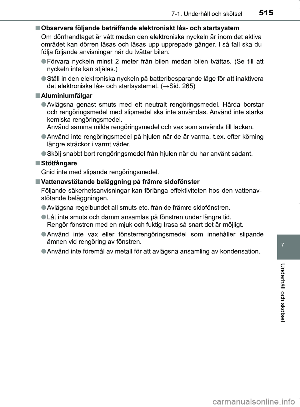 TOYOTA PRIUS PLUG-IN HYBRID 2017  Bruksanvisningar (in Swedish) 5157-1. Underhåll och skötsel
OM47A89SE
7
Underhåll och skötsel
■Observera följande beträffande elektroniskt lås- och startsystem
Om dörrhandtaget är vått medan den elektroniska nyckeln ä
