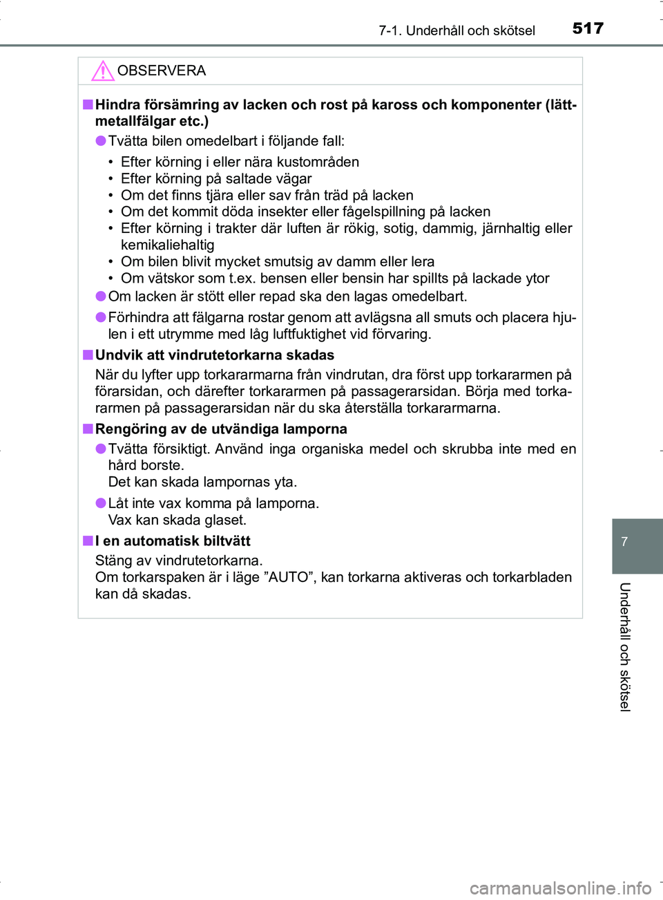 TOYOTA PRIUS PLUG-IN HYBRID 2017  Bruksanvisningar (in Swedish) 5177-1. Underhåll och skötsel
OM47A89SE
7
Underhåll och skötsel
OBSERVERA
■Hindra försämring av lacken och rost på kaross och komponenter (lätt-
metallfälgar etc.)
● Tvätta bilen omedelb