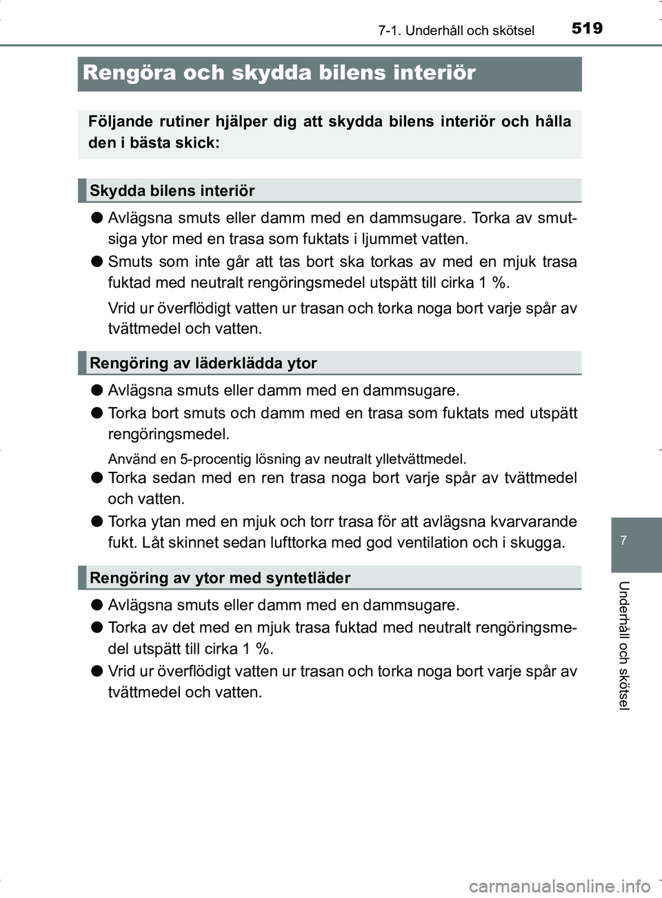 TOYOTA PRIUS PLUG-IN HYBRID 2017  Bruksanvisningar (in Swedish) 5197-1. Underhåll och skötsel
OM47A89SE
7
Underhåll och skötsel
Rengöra och skydda bilens interiör
●Avlägsna smuts eller damm med en dammsugare. Torka av smut-
siga ytor med en trasa som fukt