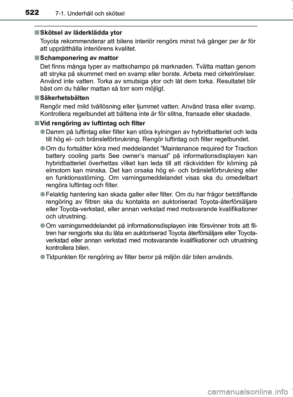TOYOTA PRIUS PLUG-IN HYBRID 2017  Bruksanvisningar (in Swedish) 5227-1. Underhåll och skötsel
OM47A89SE
■Skötsel av läderklädda ytor
Toyota rekommenderar att bilens interiör rengörs minst två gånger per år för
att upprätthålla interiörens kvalitet.