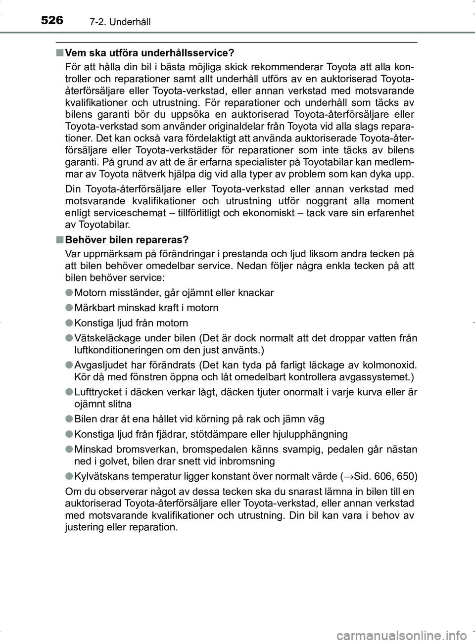 TOYOTA PRIUS PLUG-IN HYBRID 2017  Bruksanvisningar (in Swedish) 5267-2. Underhåll
OM47A89SE
■Vem ska utföra underhållsservice?
För att hålla din bil i bästa möjliga skick rekommenderar Toyota att alla kon-
troller och reparationer samt allt underhåll utf