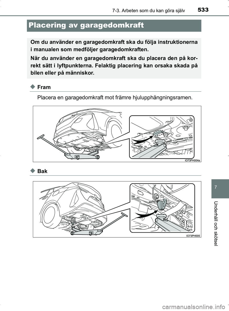 TOYOTA PRIUS PLUG-IN HYBRID 2017 Bruksanvisningar (in Swedish) 5337-3. Arbeten som du kan göra själv
OM47A89SE
7
Underhåll och skötsel
Placering av garagedomkraft
◆Fram
Placera en garagedomkraft mot främre hjulupphängningsramen.
◆Bak
Om du använder en TOYOTA PRIUS PLUG-IN HYBRID 2017 Bruksanvisningar (in Swedish) 5337-3. Arbeten som du kan göra själv
OM47A89SE
7
Underhåll och skötsel
Placering av garagedomkraft
◆Fram
Placera en garagedomkraft mot främre hjulupphängningsramen.
◆Bak
Om du använder en