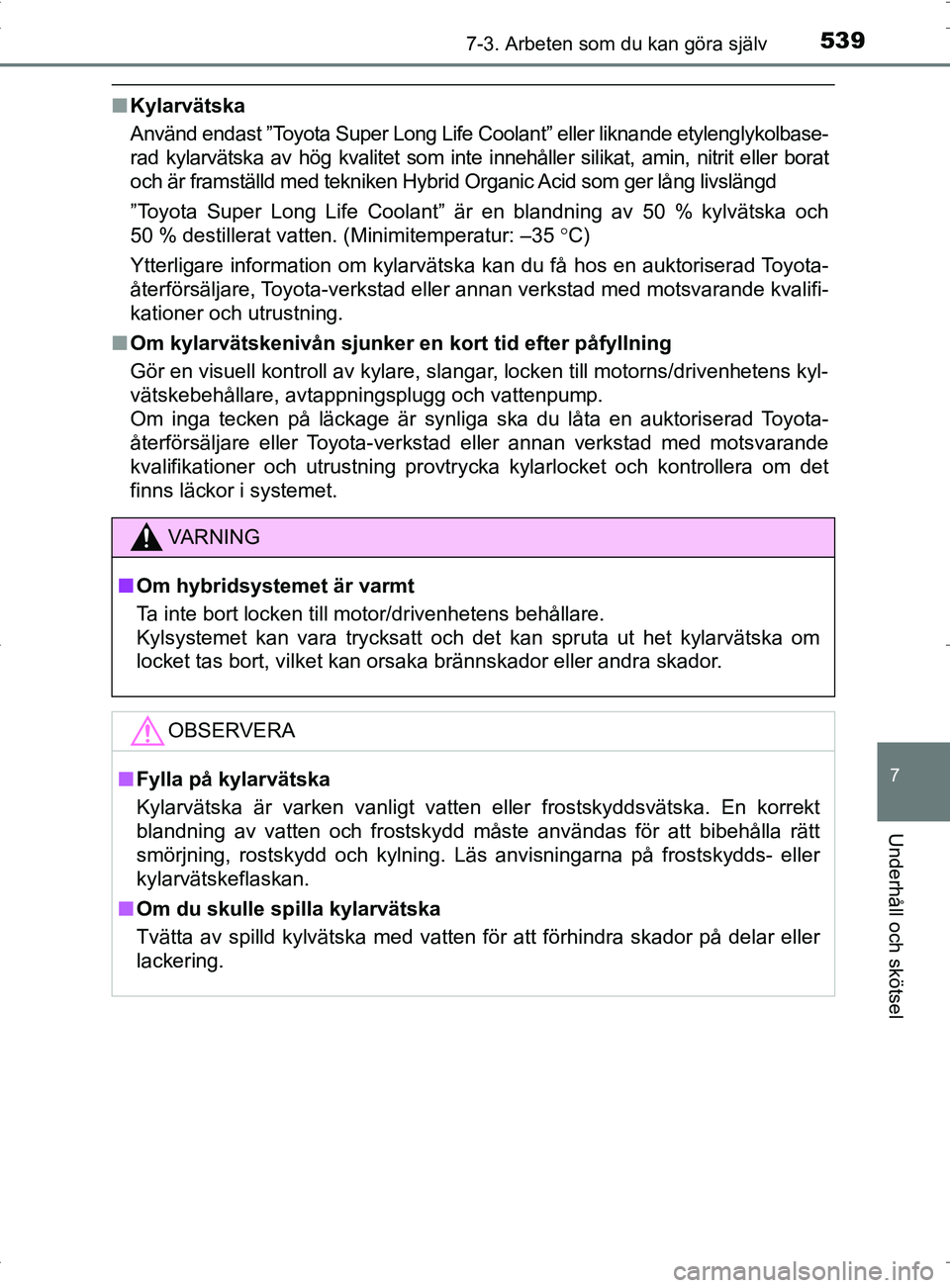 TOYOTA PRIUS PLUG-IN HYBRID 2017 Bruksanvisningar (in Swedish) 5397-3. Arbeten som du kan göra själv
OM47A89SE
7
Underhåll och skötsel
■Kylarvätska
Använd endast ”Toyota Super Long Life Coolant” eller liknande etylenglykolbase-
rad kylarvätska av hö TOYOTA PRIUS PLUG-IN HYBRID 2017 Bruksanvisningar (in Swedish) 5397-3. Arbeten som du kan göra själv
OM47A89SE
7
Underhåll och skötsel
■Kylarvätska
Använd endast ”Toyota Super Long Life Coolant” eller liknande etylenglykolbase-
rad kylarvätska av hö