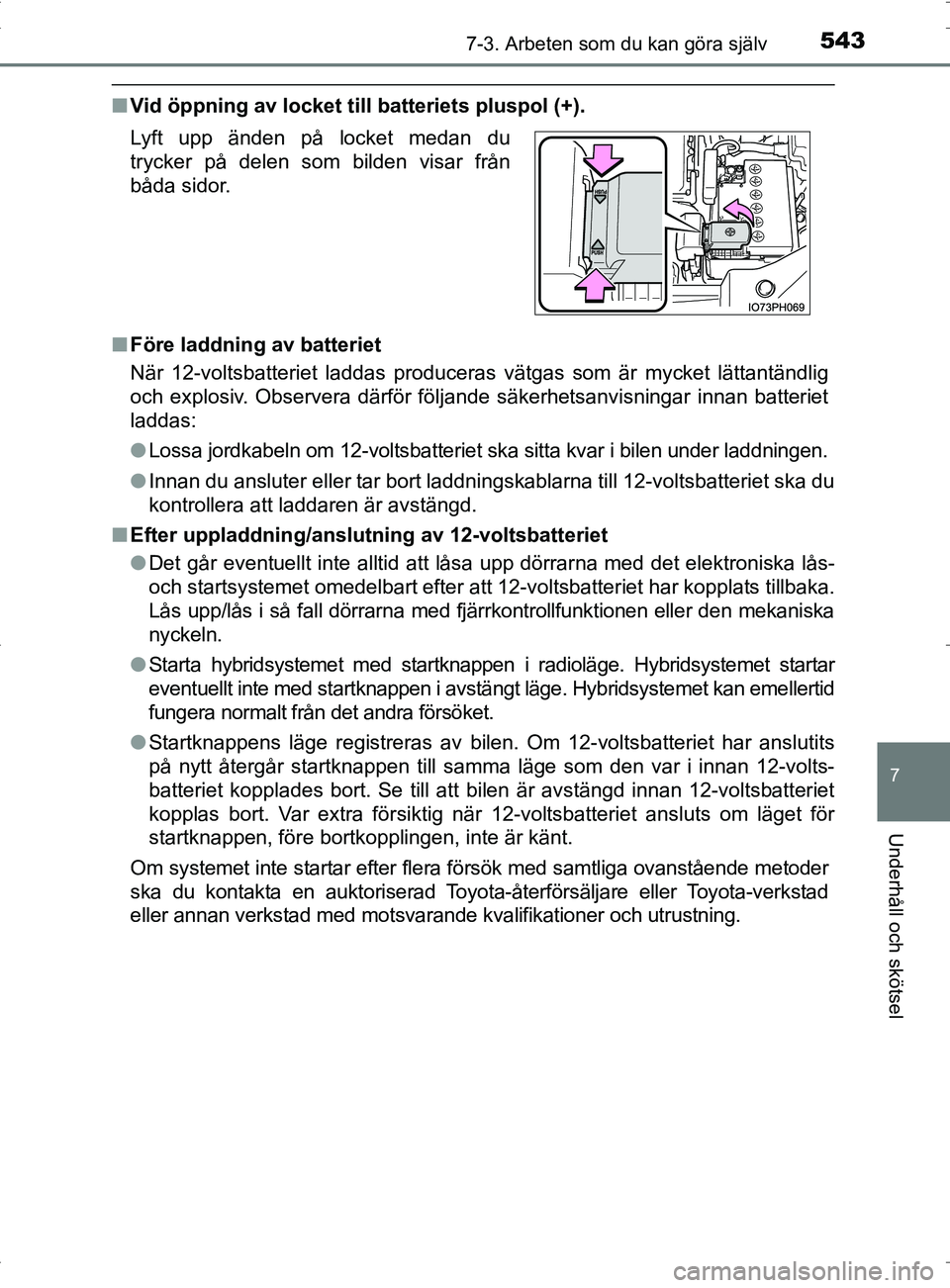 TOYOTA PRIUS PLUG-IN HYBRID 2017  Bruksanvisningar (in Swedish) 5437-3. Arbeten som du kan göra själv
OM47A89SE
7
Underhåll och skötsel
■Vid öppning av locket till  batteriets pluspol (+).
■ Före laddning av batteriet
När 12-voltsbatteriet laddas produc