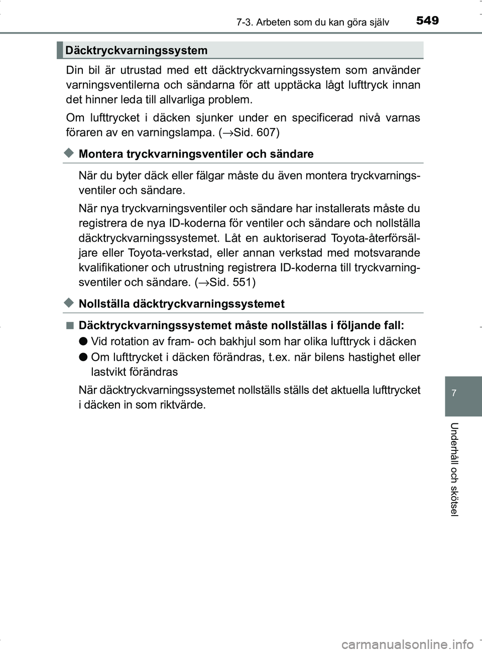 TOYOTA PRIUS PLUG-IN HYBRID 2017  Bruksanvisningar (in Swedish) 5497-3. Arbeten som du kan göra själv
OM47A89SE
7
Underhåll och skötsel
Din bil är utrustad med ett däcktryckvarningssystem som använder
varningsventilerna och sändarna för att upptäcka låg