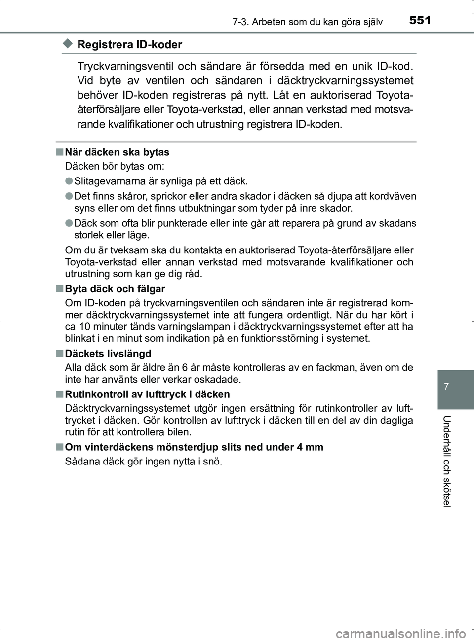 TOYOTA PRIUS PLUG-IN HYBRID 2017  Bruksanvisningar (in Swedish) 5517-3. Arbeten som du kan göra själv
OM47A89SE
7
Underhåll och skötsel
◆Registrera ID-koder
Tryckvarningsventil och sändare är försedda med en unik ID-kod.
Vid byte av ventilen och sändaren