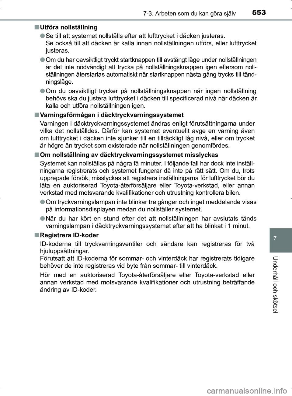 TOYOTA PRIUS PLUG-IN HYBRID 2017  Bruksanvisningar (in Swedish) 5537-3. Arbeten som du kan göra själv
OM47A89SE
7
Underhåll och skötsel
■Utföra nollställning
●Se till att systemet nollställs efter att lufttrycket i däcken justeras.
Se också till att d